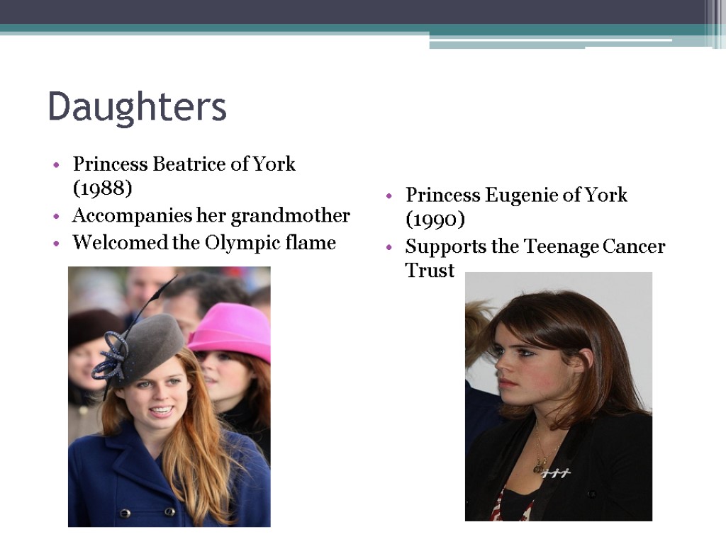 Daughters Princess Beatrice of York (1988) Accompanies her grandmother Welcomed the Olympic flame Princess